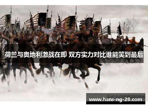 荷兰与奥地利激战在即 双方实力对比谁能笑到最后 荷兰与奥地利激战在即 双方实力对比谁能笑到最后