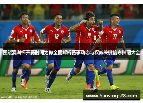 围绕澳洲杯开赛时间为你全面解析赛事动态与权威关键信息指南大全
