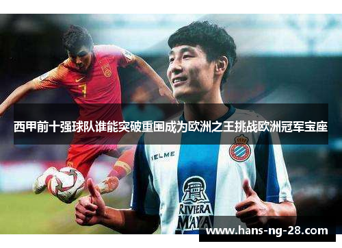 西甲前十强球队谁能突破重围成为欧洲之王挑战欧洲冠军宝座 西甲前十强球队谁能突破重围成为欧洲之王挑战欧洲冠军宝座