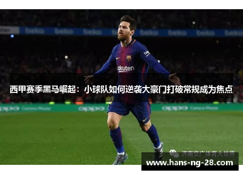 西甲赛季黑马崛起:小球队如何逆袭大豪门打破常规成为焦点 西甲赛季黑马崛起:小球队如何逆袭大豪门打破常规成为焦点