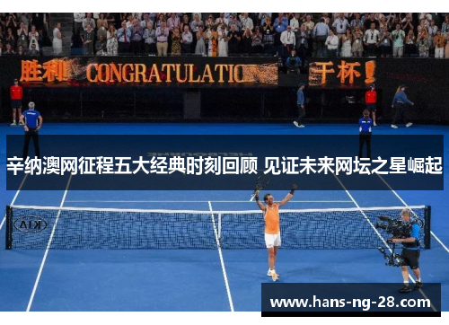 辛纳澳网征程五大经典时刻回顾 见证未来网坛之星崛起