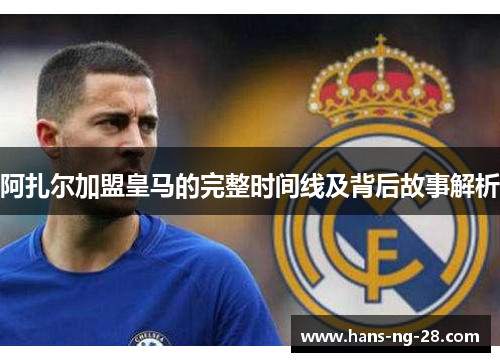 阿扎尔加盟皇马的完整时间线及背后故事解析