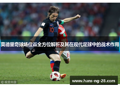 莫德里奇球场位置全方位解析及其在现代足球中的战术作用