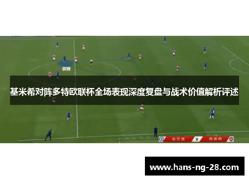 基米希对阵多特欧联杯全场表现深度复盘与战术价值解析评述