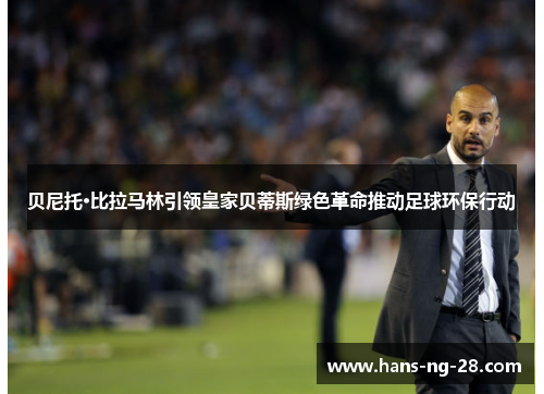贝尼托·比拉马林引领皇家贝蒂斯绿色革命推动足球环保行动