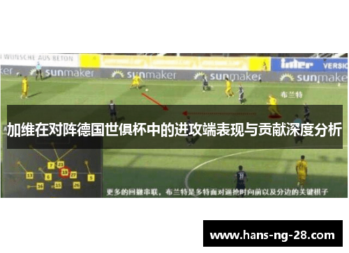 加维在对阵德国世俱杯中的进攻端表现与贡献深度分析