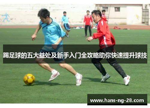 踢足球的五大益处及新手入门全攻略助你快速提升球技