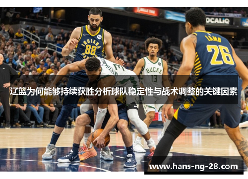 辽篮为何能够持续获胜分析球队稳定性与战术调整的关键因素